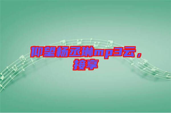 仰望楊丞琳mp3云,接享