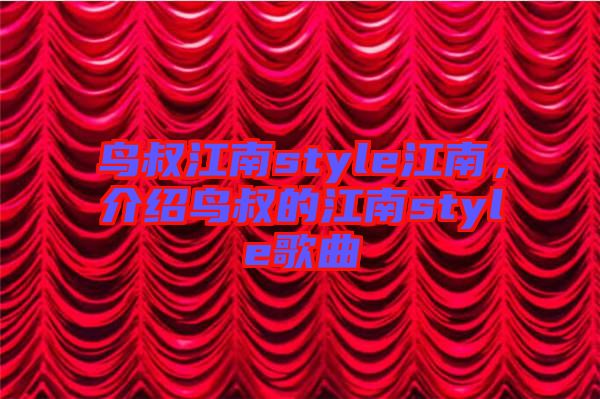 鳥叔江南style江南,介紹鳥叔的江南style歌曲