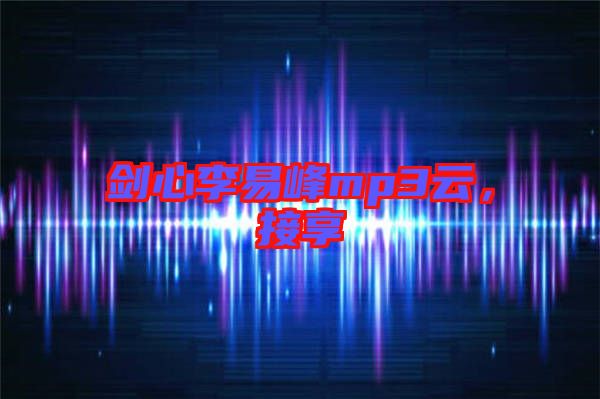 劍心李易峰mp3云,接享