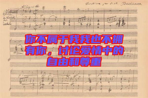 你不屬于我我也不擁有你,討論愛情中的自由和尊重