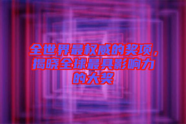 全世界最權威的獎項,揭曉全球最具影響力的大獎