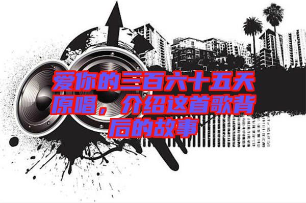 愛你的三百六十五天原唱,介紹這首歌背后的故事