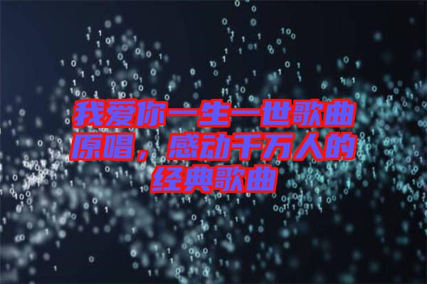 我愛你一生一世歌曲原唱,感動千萬人的經典歌曲