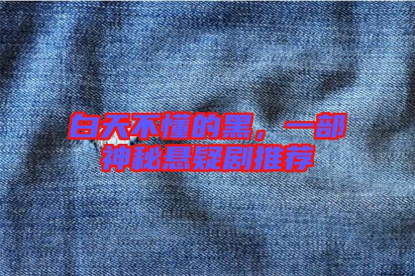 白天不懂的黑,一部神秘懸疑劇推薦