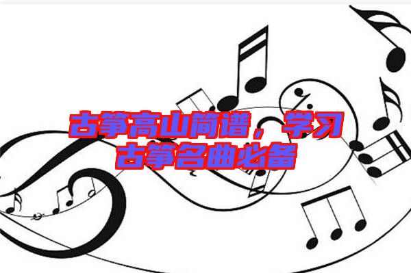 古箏高山簡(jiǎn)譜,學(xué)習(xí)古箏名曲必備