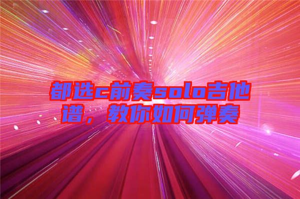 都選c前奏solo吉他譜,教你如何彈奏