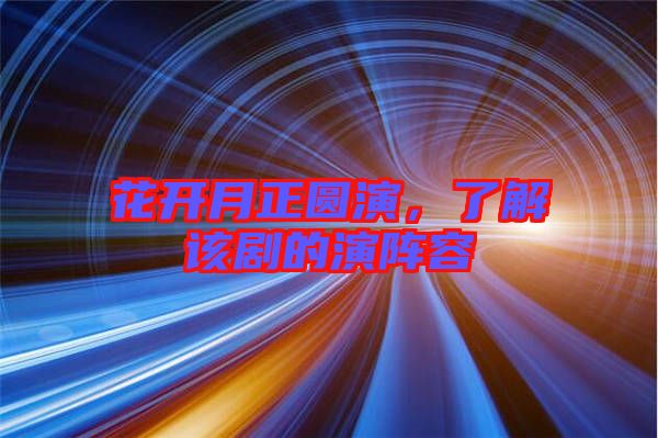 花開月正圓演，了解該劇的演陣容