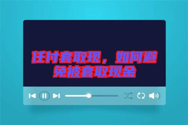 任付套取現(xiàn),如何避免被套取現(xiàn)金