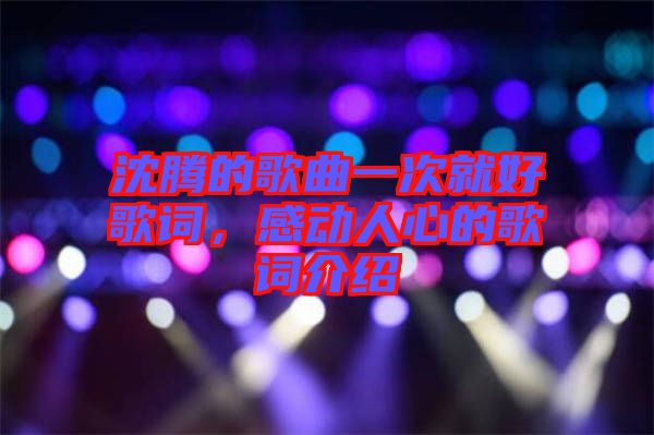 沈騰的歌曲一次就好歌詞,感動人心的歌詞介紹