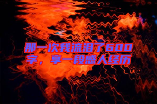 那一次我流淚了600字，享一段感人經歷