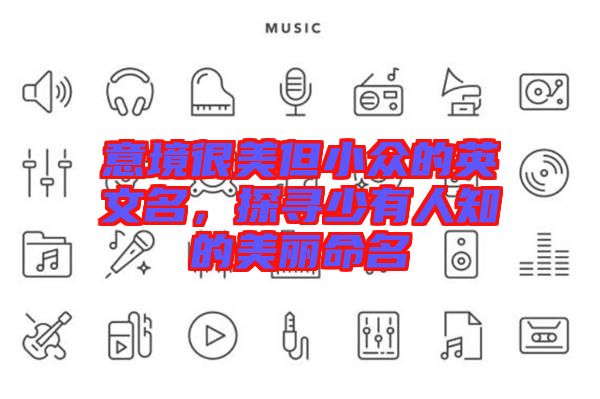 意境很美但小眾的英文名,探尋少有人知的美麗命名