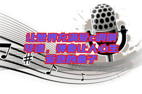 讓世界充滿愛c調(diào)鋼琴譜,彈奏讓人心生愛意的曲子