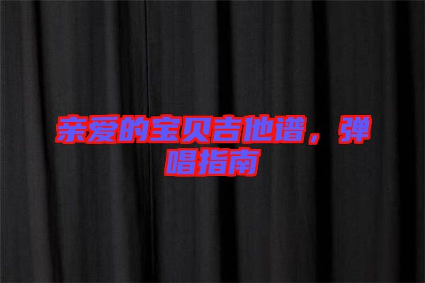 親愛的寶貝吉他譜,彈唱指南