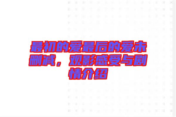 最初的愛最后的愛未刪減,觀影感受與劇情介紹