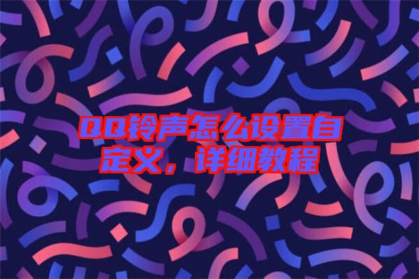QQ鈴聲怎么設(shè)置自定義,詳細(xì)教程