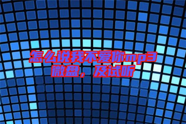 怎么說我不愛你mp3微盤，及試聽