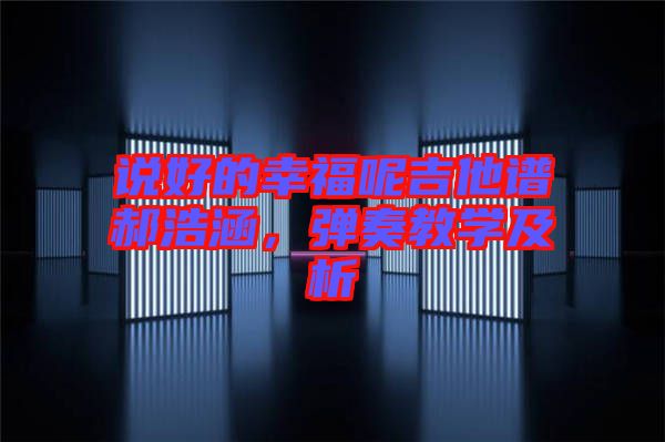 說好的幸福呢吉他譜郝浩涵,彈奏教學(xué)及析