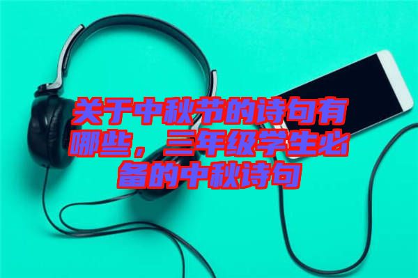 關(guān)于中秋節(jié)的詩句有哪些,三年級學(xué)生必備的中秋詩句