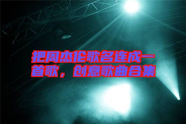 把周杰倫歌名連成一首歌,創(chuàng)意歌曲合集