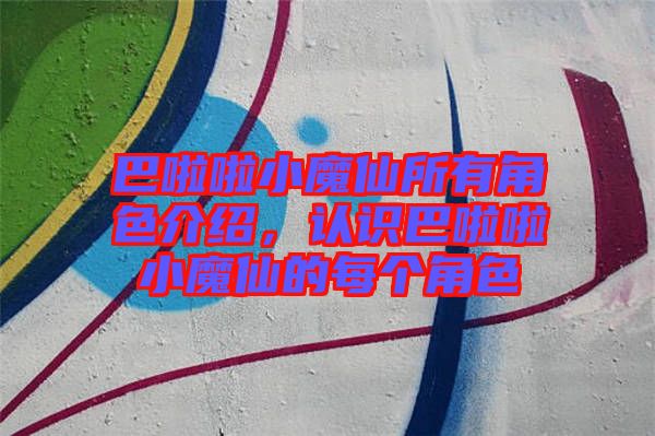 巴啦啦小魔仙所有角色介紹，認識巴啦啦小魔仙的每個角色