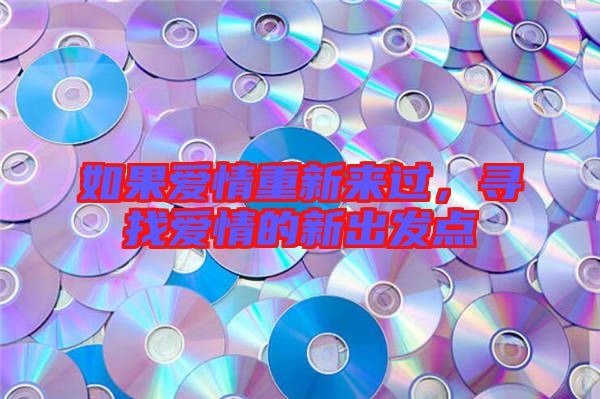 如果愛情重新來過,尋找愛情的新出發點
