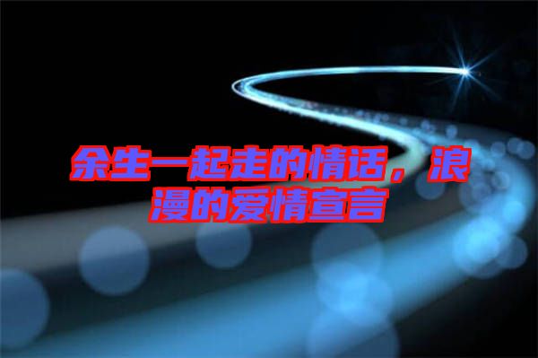 余生一起走的情話,浪漫的愛情宣言