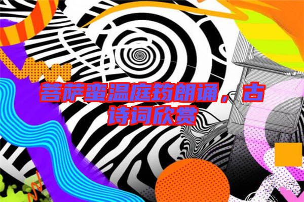 菩薩蠻溫庭筠朗誦,古詩詞欣賞