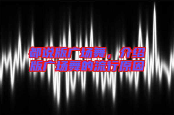 都說版廣場舞，介紹版廣場舞的流行原因