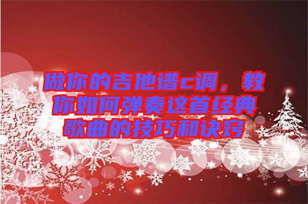 做你的吉他譜c調，教你如何彈奏這首經典歌曲的技巧和訣竅