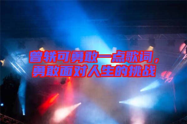 曾軼可勇敢一點(diǎn)歌詞,勇敢面對(duì)人生的挑戰(zhàn)