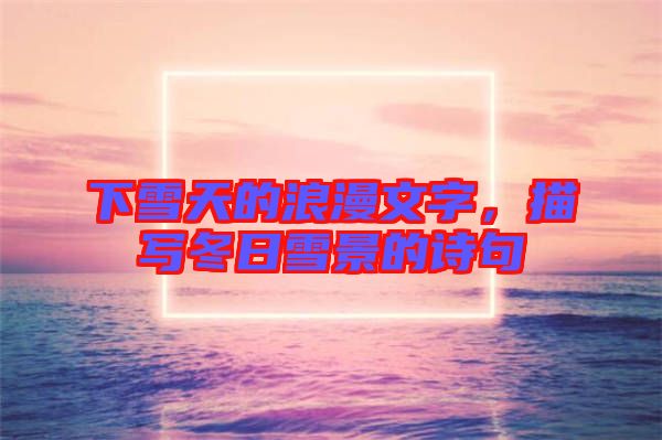 下雪天的浪漫文字,描寫冬日雪景的詩句