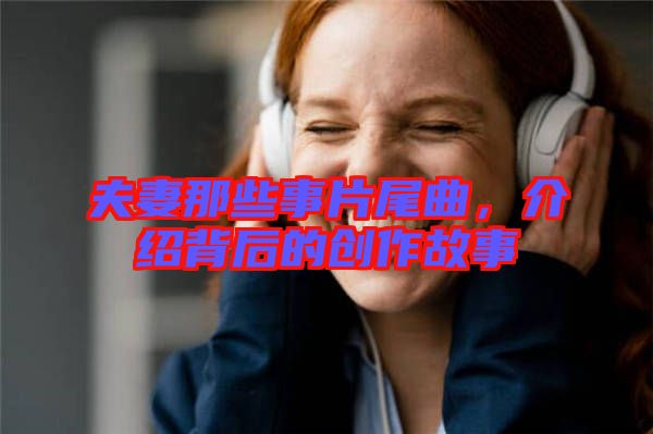 夫妻那些事片尾曲，介紹背后的創(chuàng)作故事