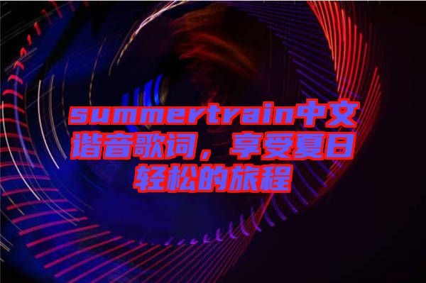 summertrain中文諧音歌詞,享受夏日輕松的旅程
