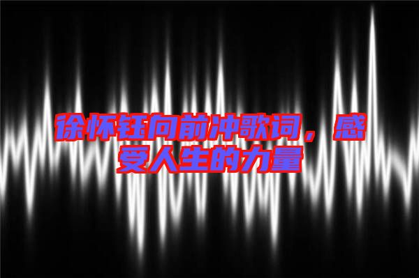 徐懷鈺向前沖歌詞，感受人生的力量