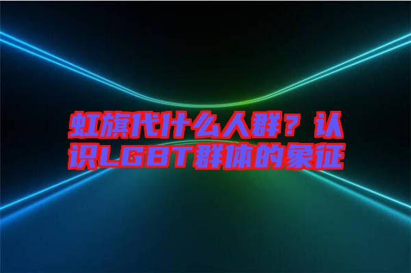 虹旗代什么人群?認(rèn)識(shí)LGBT群體的象征