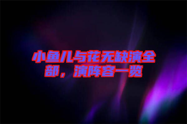 小魚兒與花無缺演全部，演陣容一覽
