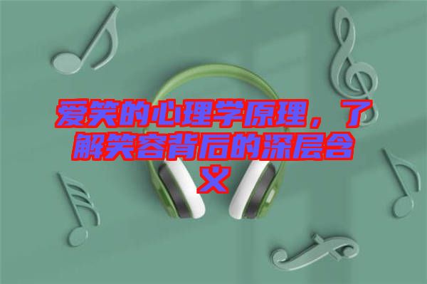 愛笑的心理學原理,了解笑容背后的深層含義