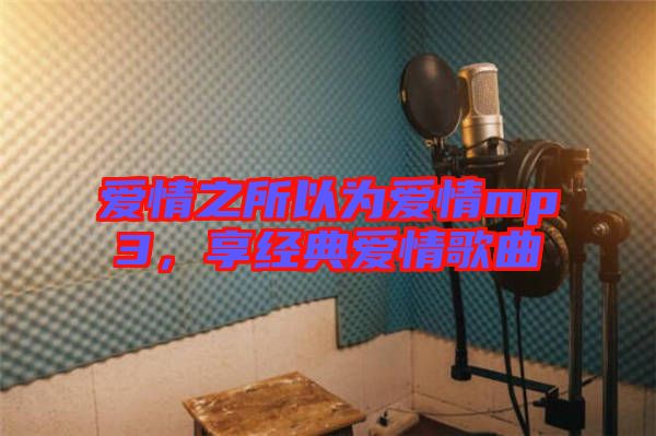 愛情之所以為愛情mp3,享經典愛情歌曲