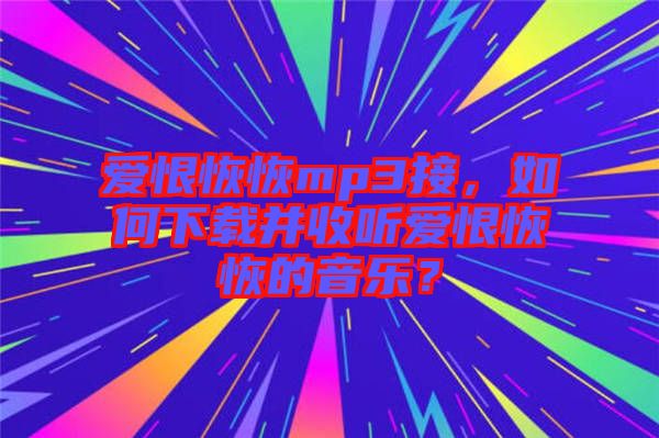 愛恨恢恢mp3接,如何下載并收聽愛恨恢恢的音樂?