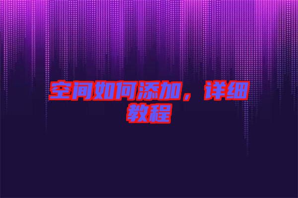 空間如何添加,詳細教程