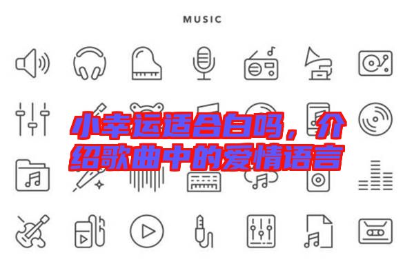 小幸運適合白嗎,介紹歌曲中的愛情語言