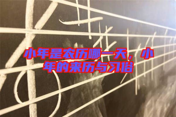 小年是農(nóng)歷哪一天,小年的來歷與習(xí)俗