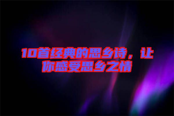 10首經典的思鄉詩,讓你感受思鄉之情