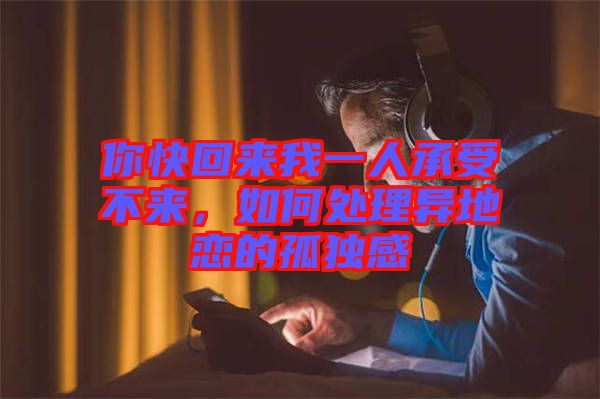 你快回來我一人承受不來,如何處理異地戀的孤獨感