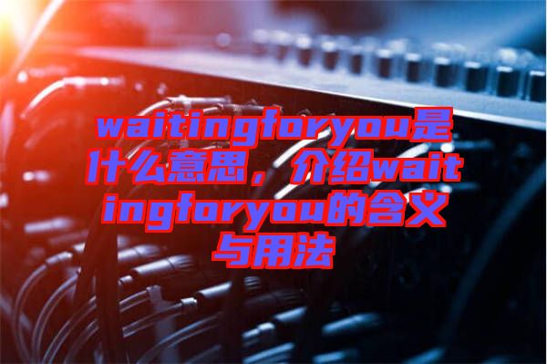waitingforyou是什么意思,介紹waitingforyou的含義與用法
