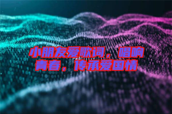 小朋友愛歌詞，唱響青春，傳承愛國情