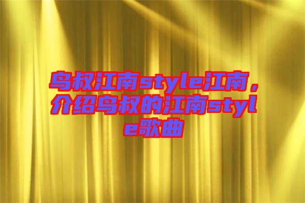 鳥叔江南style江南，介紹鳥叔的江南style歌曲