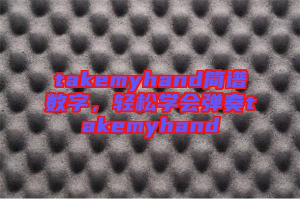 takemyhand簡譜數字，輕松學會彈奏takemyhand