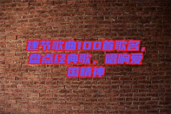 建節(jié)歌曲100首歌名,盤點經(jīng)典歌,唱響愛國精神