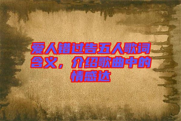 愛人錯過告五人歌詞含義,介紹歌曲中的情感達